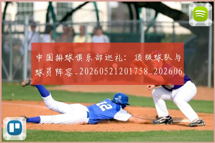 中国排球俱乐部巡礼：顶级球队与球员阵容_20260521201758_20260607160545