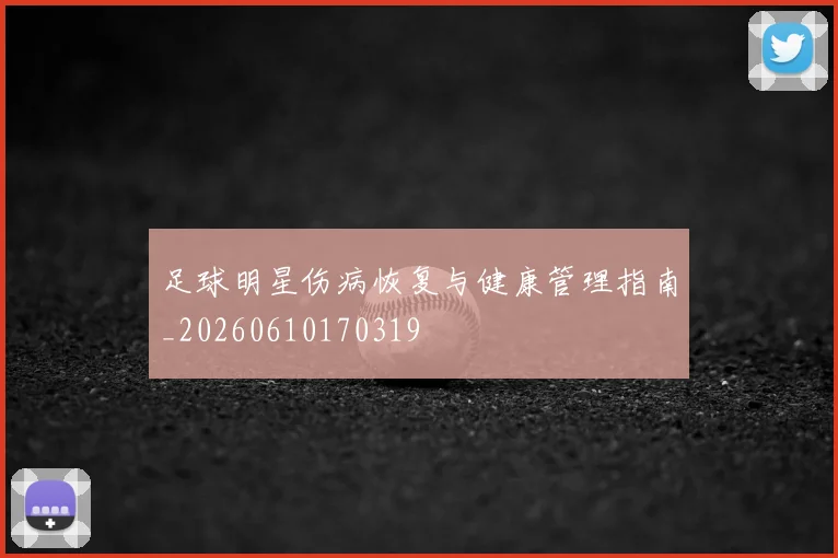 足球明星伤病恢复与健康管理指南_20260610170319