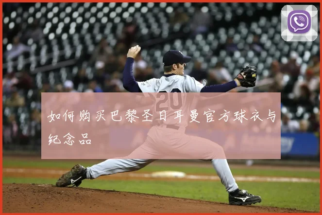 如何购买巴黎圣日耳曼官方球衣与纪念品
