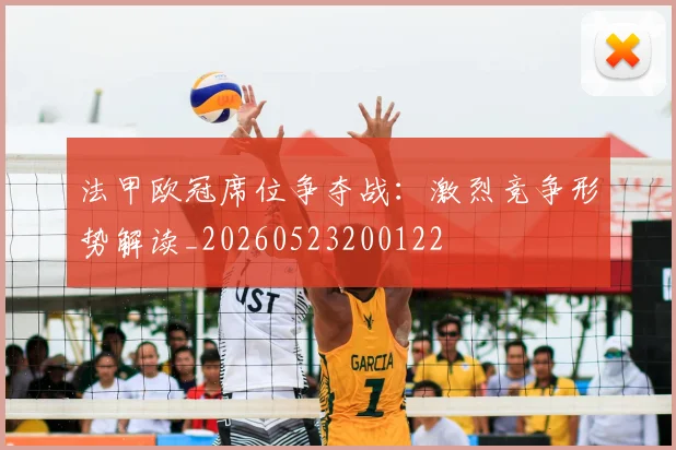 法甲欧冠席位争夺战：激烈竞争形势解读_20260523200122